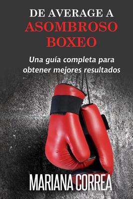 De Average A Asombroso Boxeo: Una guia completa para obtener mejores resultados - Mariana Correa