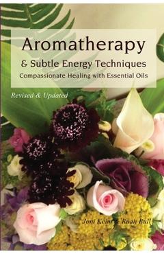 Coperta cărții 'Aromatherapy & Subtle Energy Techniques: Compassionate Healing with Essential Oils, Revised & Updated - Ruah Bull'