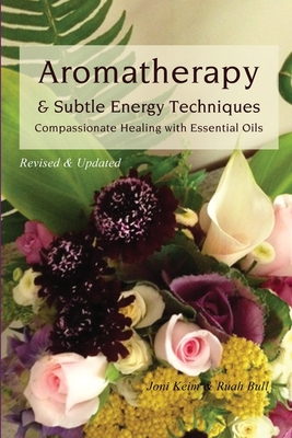 Aromatherapy & Subtle Energy Techniques: Compassionate Healing with Essential Oils, Revised & Updated - Ruah Bull