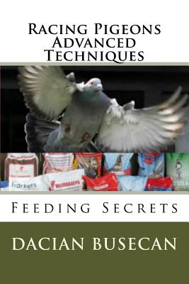 Racing Pigeons Advanced Techniques: Feeding Secrets - Dacian Busecan