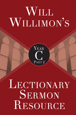 Will Willimons Lectionary Sermon Resource, Year C Part 2 - William H. Willimon