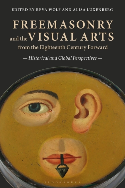 Freemasonry and the Visual Arts from the Eighteenth Century Forward: Historical and Global Perspectives - Reva Wolf