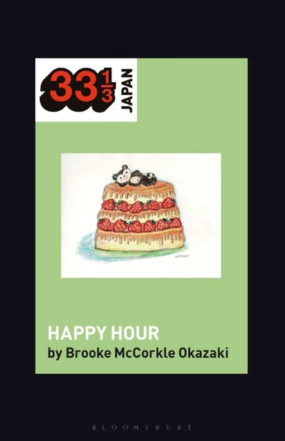 Shonen Knife's Happy Hour: Food, Gender, Rock and Roll - Brooke Mccorkle Okazaki