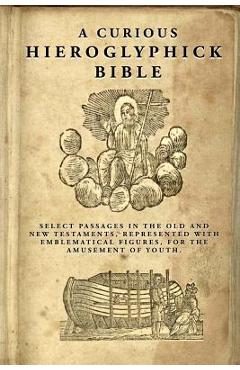 Poza produsului A Curious Hieroglyphick Bible: Select Passages in the Old and New Testaments, Represented with Emblematical Figures - Isaiah Thomas