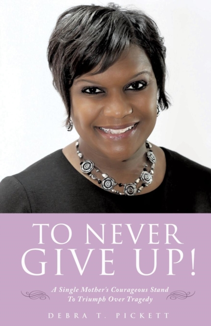 To Never Give Up! - Debra T. Pickett