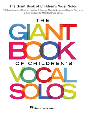 The Giant Book of Children's Vocal Solos: 76 Selections from Musicals, Movies, Folksongs, Novelty Songs, and Popular Standards - Hal Leonard Corp