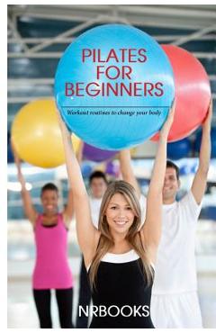 Pilates for Beginners: Workout routines to change your body - Nrbooks