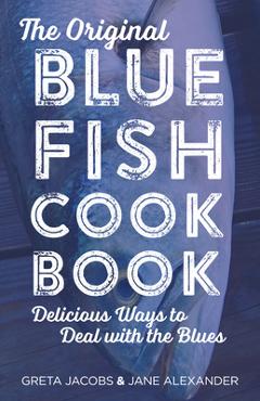 Coperta cărții 'The Original Bluefish Cookbook: Delicious Ways to Deal with the Blues - Greta Jacobs'
