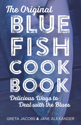 Coperta cărții 'The Original Bluefish Cookbook: Delicious Ways to Deal with the Blues - Greta Jacobs'