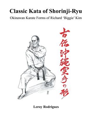 Classic Kata of Shorinji Ryu: Okinawan Karate Forms of Richard 'Biggie' Kim - Leroy Rodrigues
