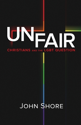 Unfair: Christians and the LGBT Question - John Shore