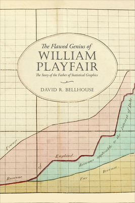 The Flawed Genius of William Playfair: The Story of the Father of Statistical Graphics - David R. Bellhouse