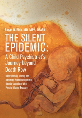The Silent Epidemic: A Child Psychiatrist's Journey beyond Death Row: Understanding, Treating, and Preventing Neurodevelopmental Disorder A - Mph Rich