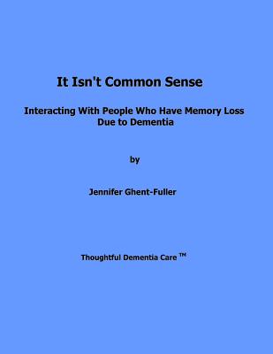It Isn't Common Sense: Interacting With People Who Have Memory Loss Due to Dementia - Jennifer Ghent-fuller