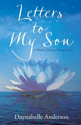 Letters to My Son: A Mother's Journey Through Grief - Daynabelle Anderson