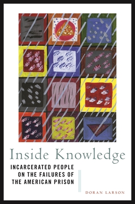 Inside Knowledge: Incarcerated People on the Failures of the American Prison - Doran Larson