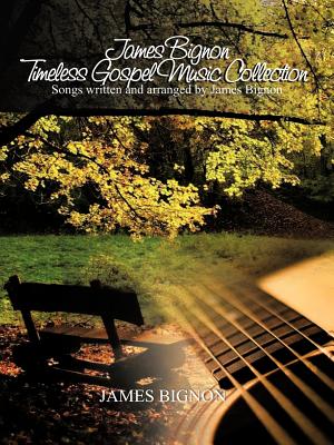 James Bignon Timeless Gospel Music Collection: Songs written and arranged by James Bignon - James Bignon