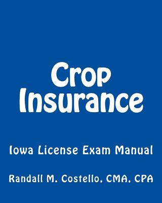 Crop Insurance: Iowa License Exam Manual - Cma Cpa Randall M. Costello