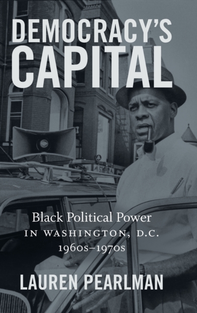 Democracy's Capital: Black Political Power in Washington, D.C., 1960s-1970s - Lauren Pearlman