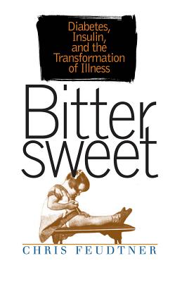 Bittersweet: Diabetes, Insulin, and the Transformation of Illness - Chris Feudtner