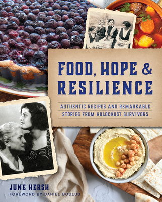 Food, Hope & Resilience: Authentic Recipes and Remarkable Stories from Holocaust Survivors - June Hersh