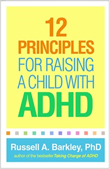 12 Principles for Raising a Child with ADHD - Russell A. Barkley