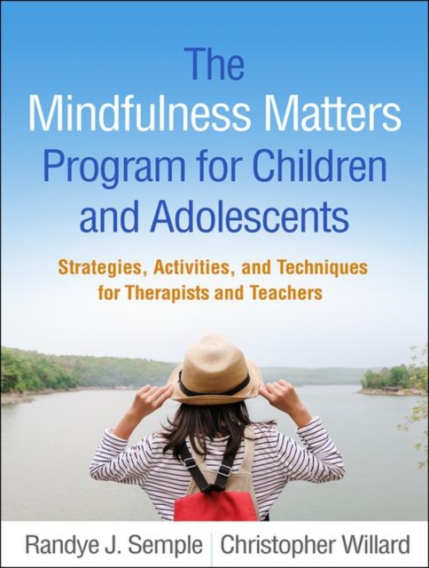 The Mindfulness Matters Program for Children and Adolescents: Strategies, Activities, and Techniques for Therapists and Teachers - Randye J. Semple