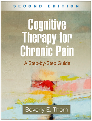 Cognitive Therapy for Chronic Pain: A Step-By-Step Guide - Beverly E. Thorn