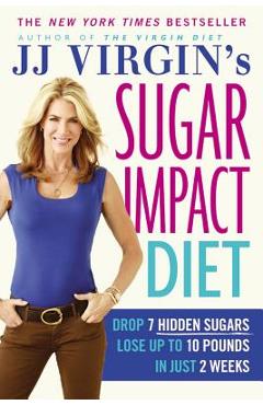 Coperta cărții 'Jj Virgin's Sugar Impact Diet: Drop 7 Hidden Sugars, Lose Up to 10 Pounds in Just 2 Weeks - J. J. Virgin'