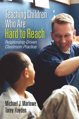 Teaching Children Who Are Hard to Reach: Relationship-Driven Classroom Practice - Michael J. Marlowe