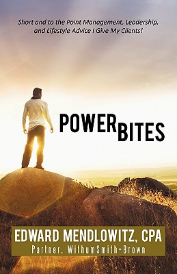 Power Bites: Short and to the Point Management, Leadership, and Lifestyle Advice I Give My Clients! - Cpa Edward Mendlowitz
