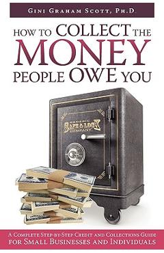 Coperta cărții 'How to Collect the Money People Owe You: A Complete Step-by-Step Credit and Collections Guide for Small Businesses and'