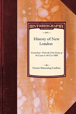 History of New London, Connecticut: From the First Survey of the Coast in 1612 to 1860 - Frances Manwaring Caulkins