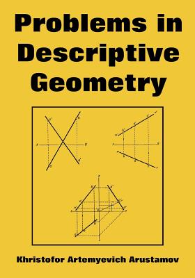 Problems in Descriptive Geometry - Khristofor Artemyevich Arustamov