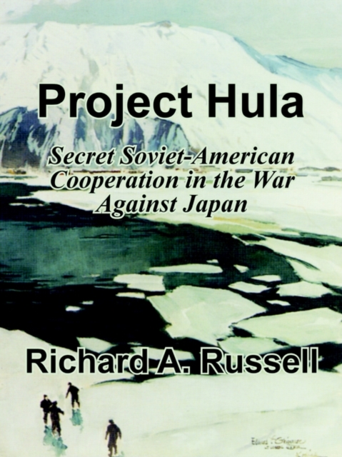 Project Hula: Secret Soviet-American Cooperation in the War Against Japan - Richard A. Russell