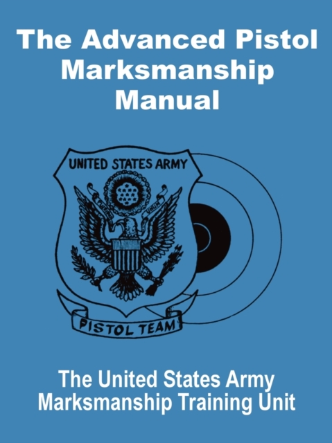 The Advanced Pistol Marksmanship Manual - United States Army