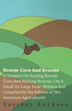 Coperta cărții 'Broom-Corn and Brooms - A Treatise on Raising Broom-Corn and Making Brooms, on a Small or Large Scale, Written and'