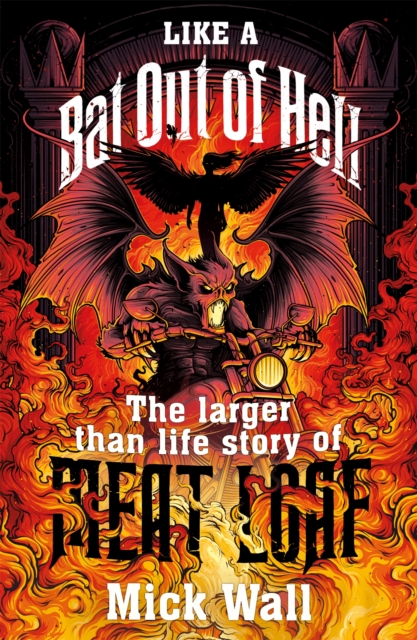 Like a Bat Out of Hell: The Larger Than Life Story of Meat Loaf - Mick Wall