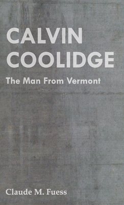 Calvin Coolidge - The Man from Vermont - Claude M. Fuess
