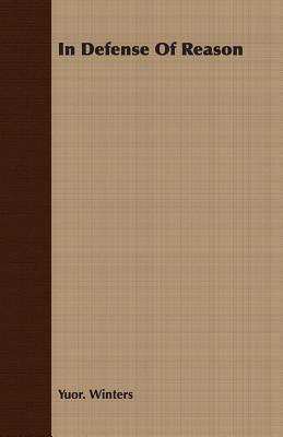 Coperta cărții 'In Defense Of Reason - Yuor Winters'
