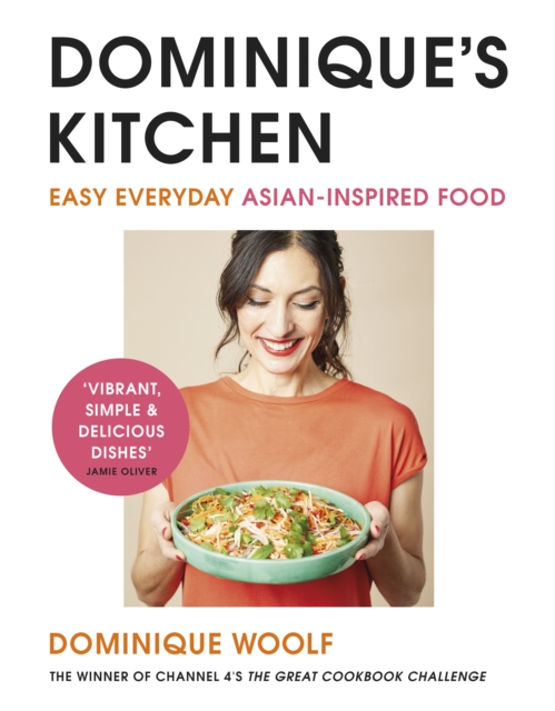 Dominique's Kitchen: Easy Everyday Asian-Inspired Food from the Winner of Channel 4's the Great Cookb Ook Challenge - Dominique Woolf