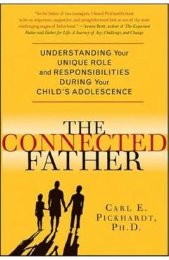 Coperta cărții 'Connected Father: Understanding Your Unique Role and Responsibilities During Your Child's Adolescence - Carl Pickhardt'