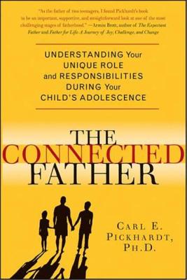 Connected Father: Understanding Your Unique Role and Responsibilities During Your Child's Adolescence - Carl Pickhardt