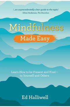 Coperta cărții 'Mindfulness Made Easy: Learn How to Be Present and Kind - to Yourself and Others - Ed Halliwell'