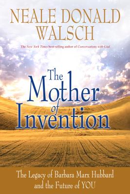 Coperta cărții 'Mother of Invention: The Legacy of Barbara Marx Hubbard and the Future of YOU - Neale Donald Walsch'