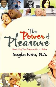 Poza produsului Power of Pleasure: Maximizing Your Enjoyment for a Lifetime - Douglas Weiss