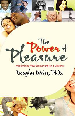 Power of Pleasure: Maximizing Your Enjoyment for a Lifetime - Douglas Weiss