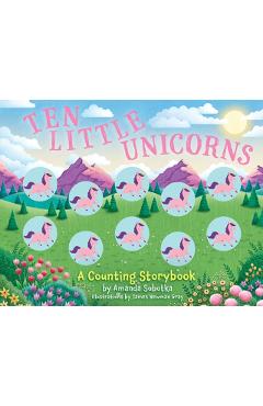 Ten Little Unicorns: A Counting Storybook - Amanda Sobotka