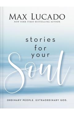 Poza produsului Stories for Your Soul: Ordinary People. Extraordinary God. - Max Lucado