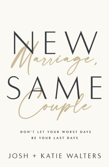 New Marriage, Same Couple: Don't Let Your Worst Days Be Your Last Days - Josh Walters